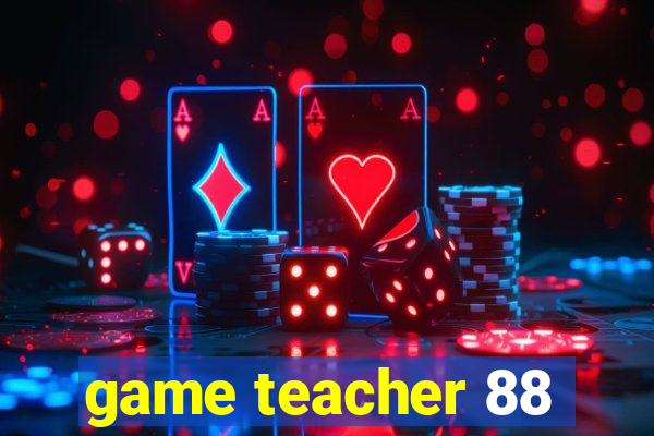game teacher 88